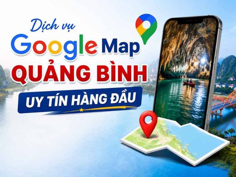 Dịch vụ Google Map uy tín, chuyên nghiệp tại Quảng Bình